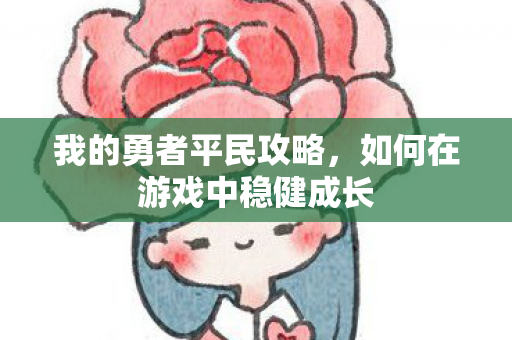 我的勇者平民攻略，如何在游戏中稳健成长