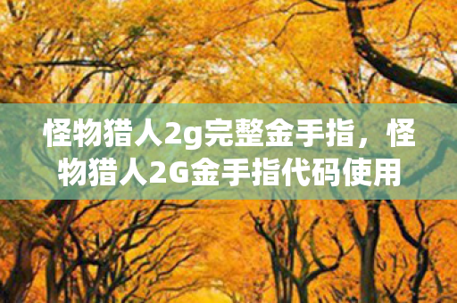 怪物猎人2g完整金手指,怪物猎人2G金手指代码使用指南 怪物猎人2g完整金手指,怪物猎人2G金手指代码使用指南