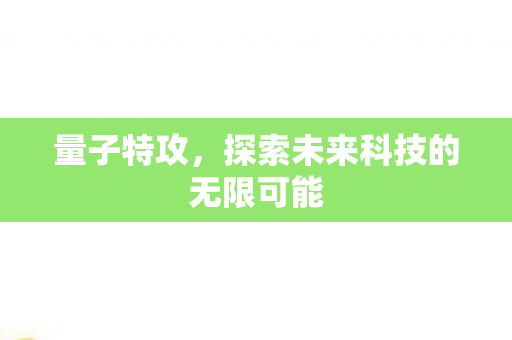 量子特攻，探索未来科技的无限可能