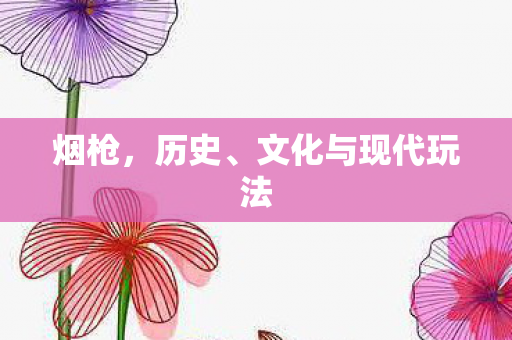烟枪，历史、文化与现代玩法