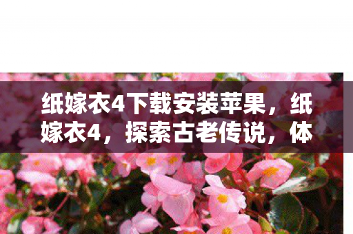 纸嫁衣4下载安装苹果，纸嫁衣4，探索古老传说，体验恐怖冒险