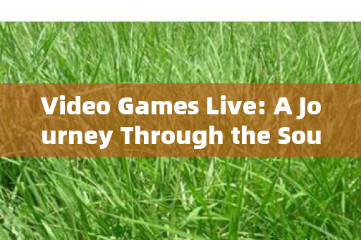 Video Games Live: A Journey Through the Soundtrack of Our Lives