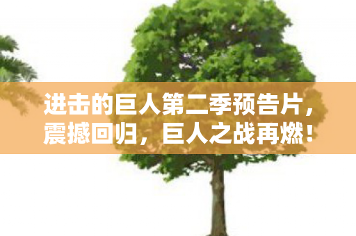 进击的巨人第二季预告片，震撼回归，巨人之战再燃！
