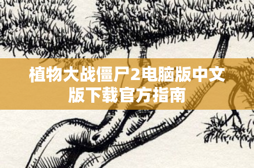 植物大战僵尸2电脑版中文版下载官方指南图片