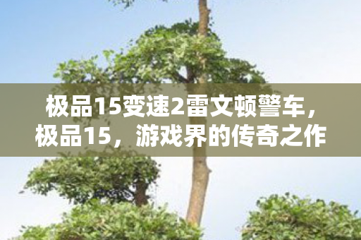 极品15变速2雷文顿警车，极品15，游戏界的传奇之作