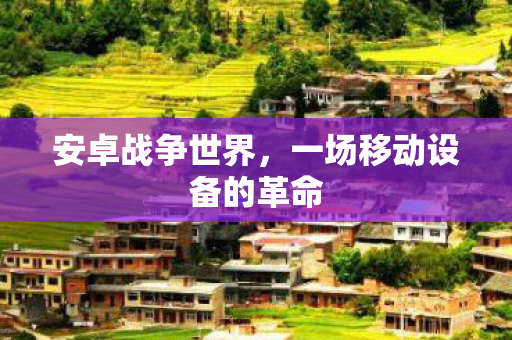 安卓战争世界，一场移动设备的革命