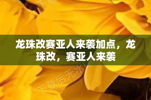 龙珠改赛亚人来袭加点，龙珠改，赛亚人来袭