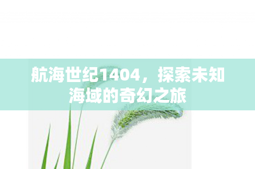 航海世纪1404，探索未知海域的奇幻之旅