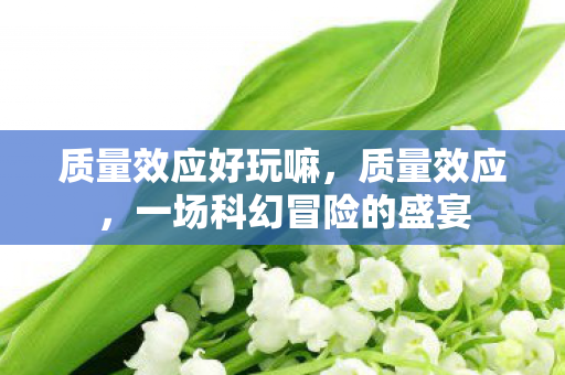 质量效应好玩嘛，质量效应，一场科幻冒险的盛宴