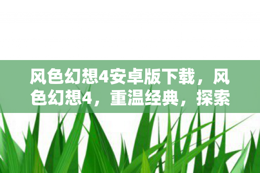 风色幻想4安卓版下载，风色幻想4，重温经典，探索未知