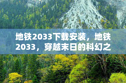 地铁2033下载安装，地铁2033，穿越末日的科幻之旅