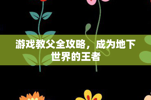 游戏教父全攻略，成为地下世界的王者