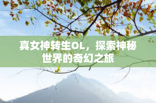 真女神转生OL，探索神秘世界的奇幻之旅