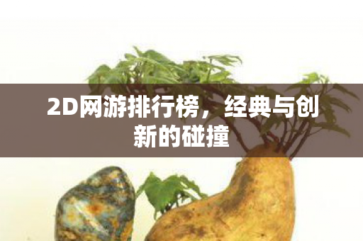 2D网游排行榜，经典与创新的碰撞