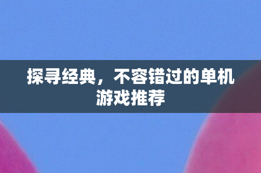 不容错过的单机游戏推荐图片