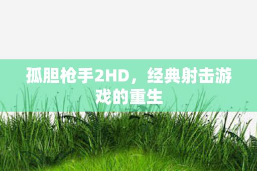 孤胆枪手2HD，经典射击游戏的重生