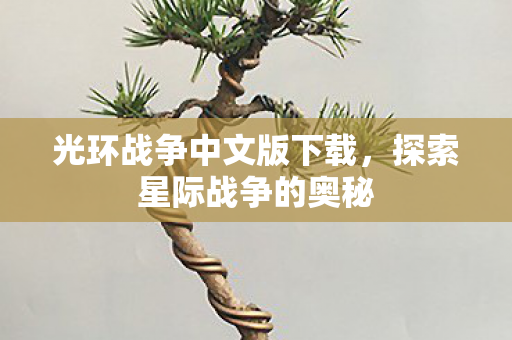 光环战争中文版下载，探索星际战争的奥秘