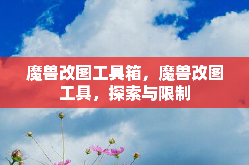 魔兽改图工具箱，魔兽改图工具，探索与限制