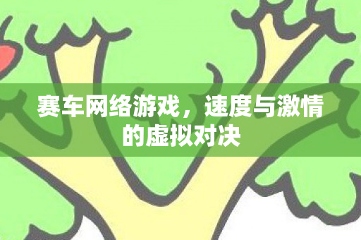 赛车网络游戏，速度与激情的虚拟对决