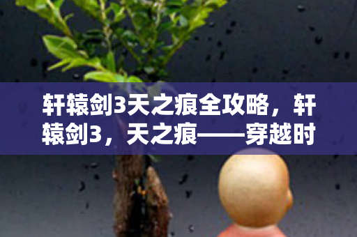 轩辕剑3天之痕全攻略图片