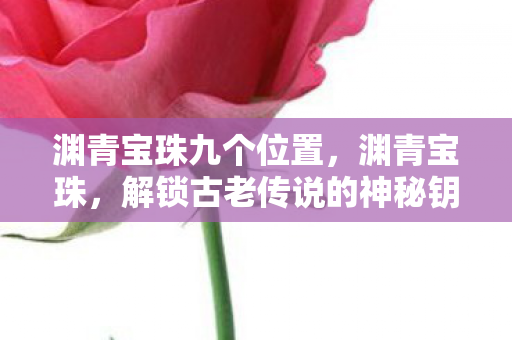 渊青宝珠九个位置，渊青宝珠，解锁古老传说的神秘钥匙