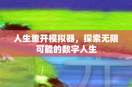 人生重开模拟器，探索无限可能的数字人生