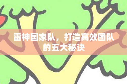 雷神国家队，打造高效团队的五大秘诀