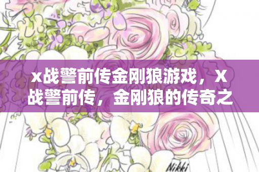 x战警前传金刚狼游戏,X战警前传,金刚狼的传奇之路 x战警前传金刚狼游戏,X战警前传,金刚狼的传奇之路