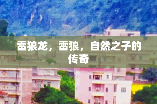 雷狼龙，雷狼，自然之子的传奇
