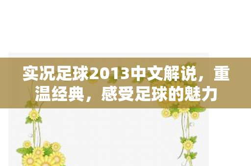 实况足球2013中文解说,重温经典,感受足球的魅力 实况足球2013中文解说,重温经典,感受足球的魅力