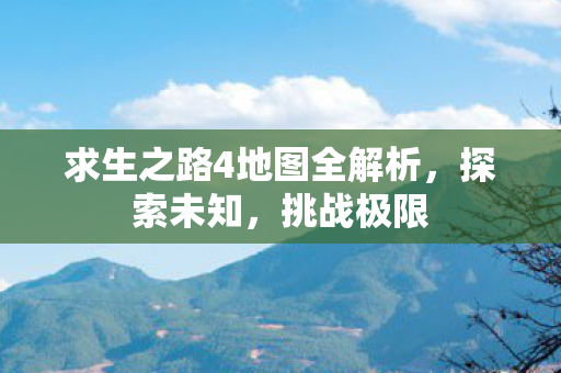 求生之路4地图全解析，探索未知，挑战极限