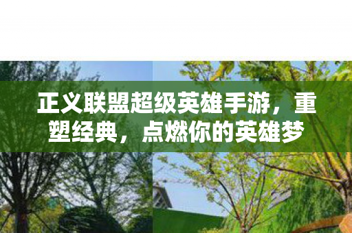 正义联盟超级英雄手游，重塑经典，点燃你的英雄梦