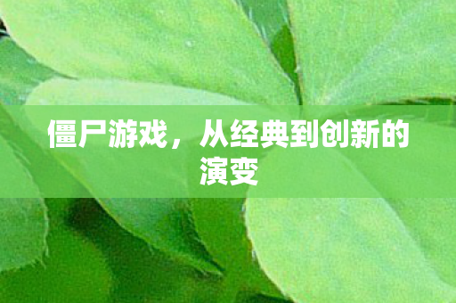 僵尸游戏，从经典到创新的演变