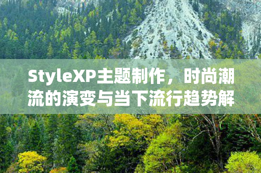 StyleXP主题制作，时尚潮流的演变与当下流行趋势解析—StyleXP