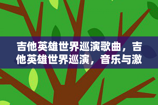 吉他英雄世界巡演歌曲，吉他英雄世界巡演，音乐与激情的盛宴