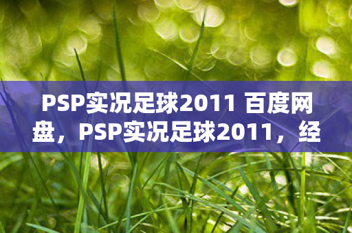 PSP实况足球2011 百度网盘，PSP实况足球2011，经典再现，激情燃烧的岁月