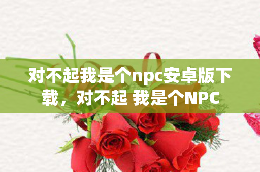 对不起我是个npc安卓版下载图片
