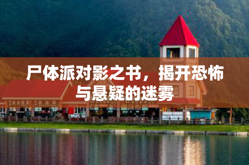 尸体派对影之书，揭开恐怖与悬疑的迷雾