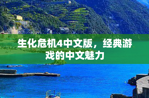 生化危机4中文版，经典游戏的中文魅力