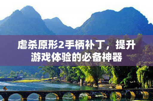 虐杀原形2手柄补丁,提升游戏体验的必备神器 虐杀原形2手柄补丁,提升游戏体验的必备神器