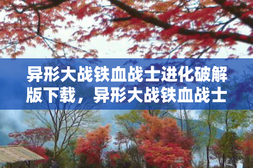异形大战铁血战士进化破解版下载，异形大战铁血战士，进化