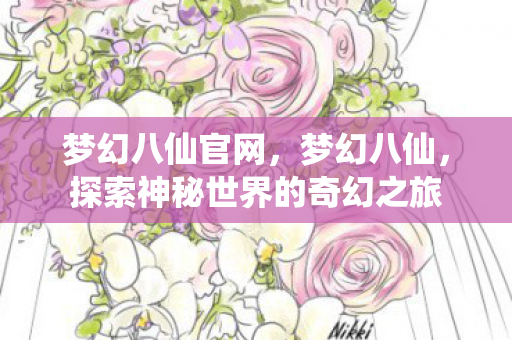 梦幻八仙官网，梦幻八仙，探索神秘世界的奇幻之旅