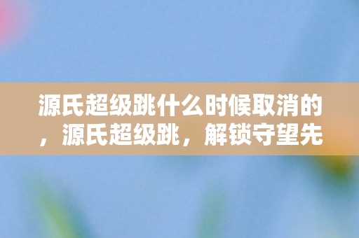 源氏超级跳什么时候取消的，源氏超级跳，解锁守望先锋中的极限操作