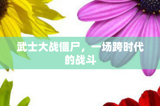 武士大战僵尸，一场跨时代的战斗