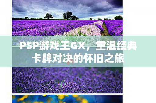 PSP游戏王GX，重温经典卡牌对决的怀旧之旅