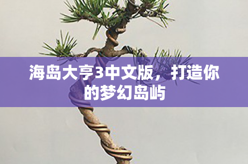 海岛大亨3中文版，打造你的梦幻岛屿
