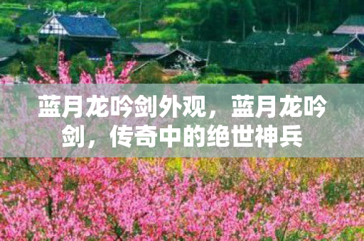 蓝月龙吟剑外观，蓝月龙吟剑，传奇中的绝世神兵
