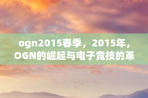 ogn2015春季，2015年，OGN的崛起与电子竞技的革新
