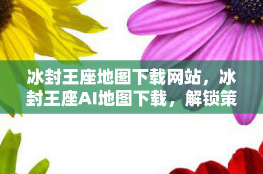 冰封王座地图下载网站，冰封王座AI地图下载，解锁策略游戏的无限可能
