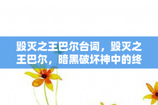 毁灭之王巴尔台词，毁灭之王巴尔，暗黑破坏神中的终极Boss